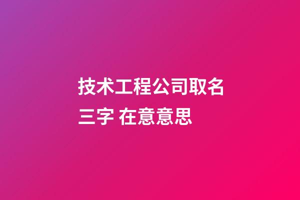 技术工程公司取名三字 在意意思-第1张-公司起名-玄机派